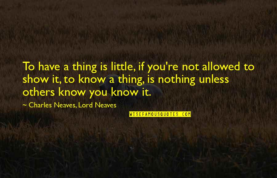Uninflected Quotes By Charles Neaves, Lord Neaves: To have a thing is little, if you're