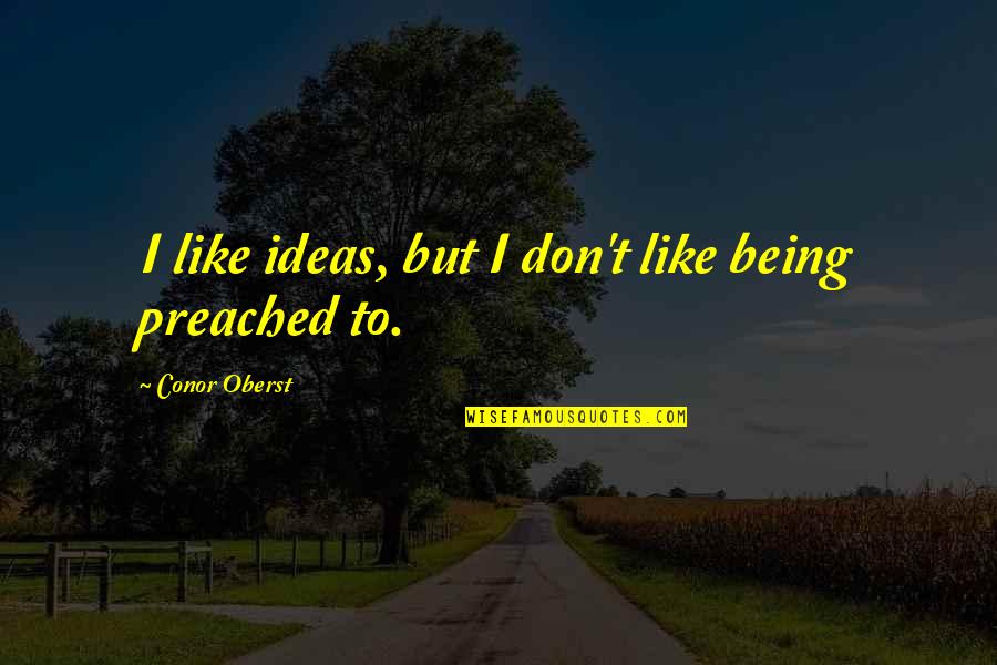 Uninflected Quotes By Conor Oberst: I like ideas, but I don't like being