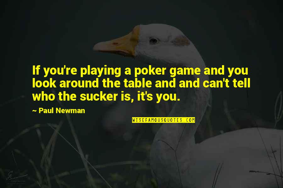 Uninflected Quotes By Paul Newman: If you're playing a poker game and you