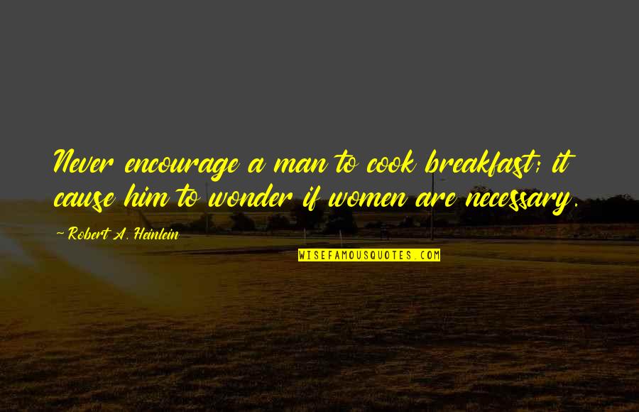 Uninformative Thesaurus Quotes By Robert A. Heinlein: Never encourage a man to cook breakfast; it Uninformative Thesaurus Quotes By Robert A. Heinlein: Never encourage a man to cook breakfast; it