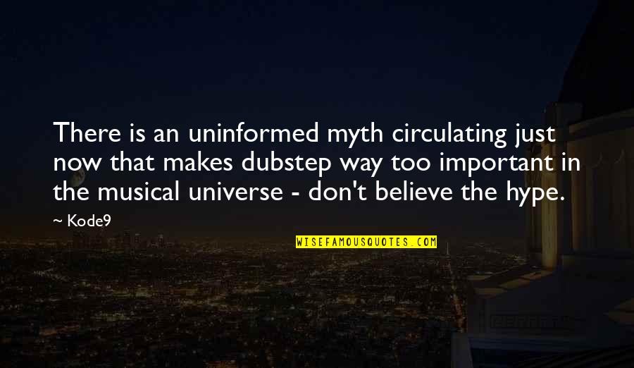 Uninformed Quotes By Kode9: There is an uninformed myth circulating just now Uninformed Quotes By Kode9: There is an uninformed myth circulating just now