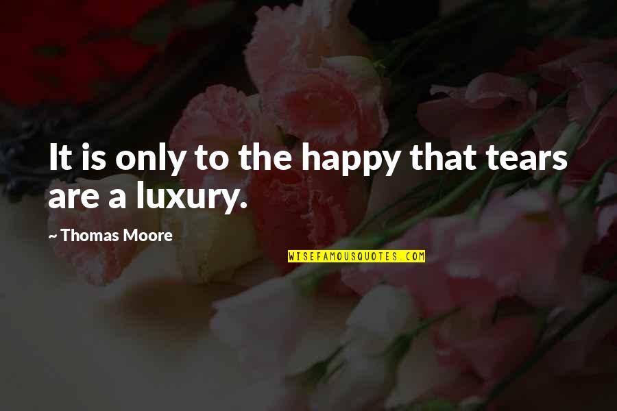 Uninforming Quotes By Thomas Moore: It is only to the happy that tears