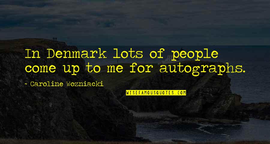 Uninhabitably Quotes By Caroline Wozniacki: In Denmark lots of people come up to