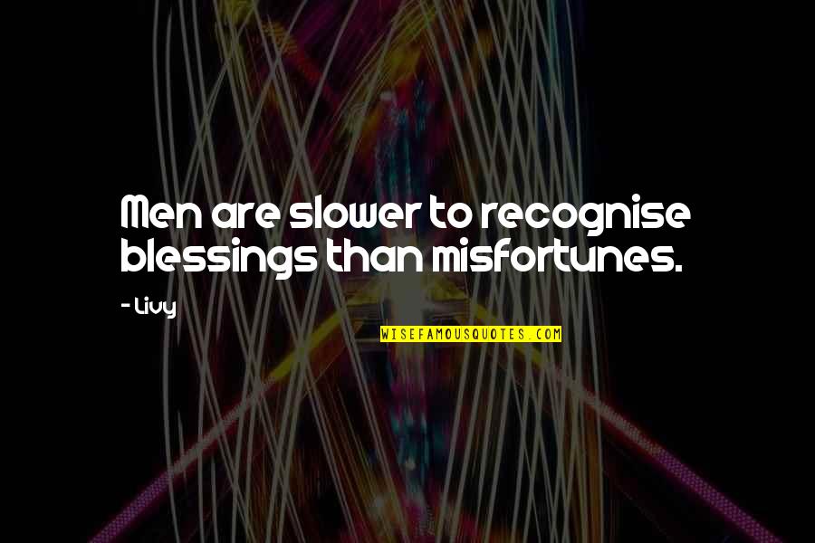 Uninhibitedness Quotes By Livy: Men are slower to recognise blessings than misfortunes.