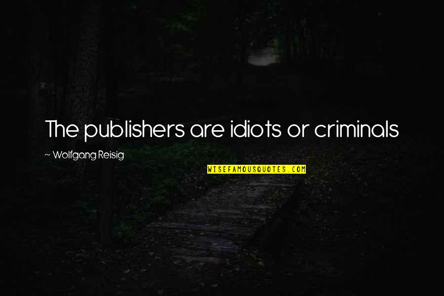 Uninitiated Illustration Quotes By Wolfgang Reisig: The publishers are idiots or criminals Uninitiated Illustration Quotes By Wolfgang Reisig: The publishers are idiots or criminals