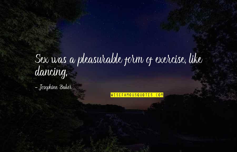 Uninspected Vessel Quotes By Josephine Baker: Sex was a pleasurable form of exercise, like Uninspected Vessel Quotes By Josephine Baker: Sex was a pleasurable form of exercise, like