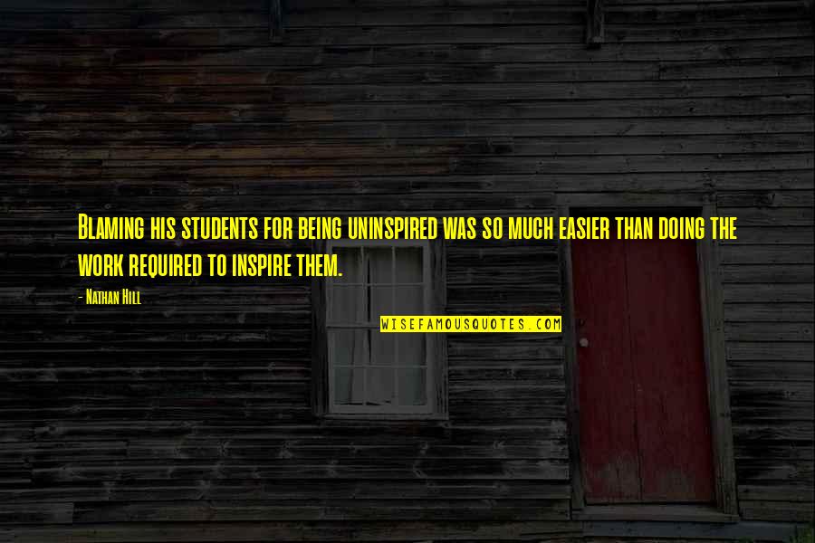 Uninspired At Work Quotes By Nathan Hill: Blaming his students for being uninspired was so