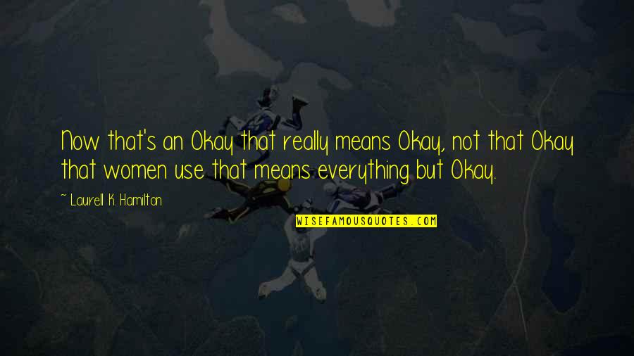 Uninspired Love Quotes By Laurell K. Hamilton: Now that's an Okay that really means Okay,