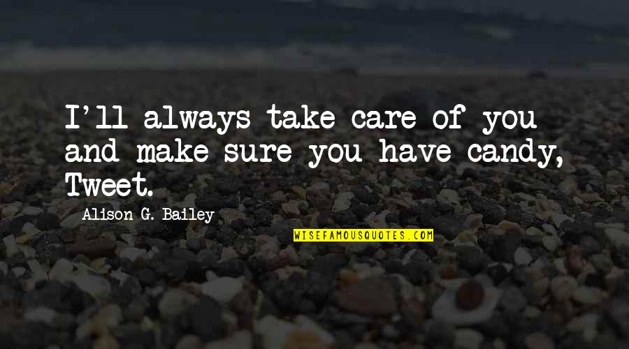 Uninstitutional Quotes By Alison G. Bailey: I'll always take care of you and make