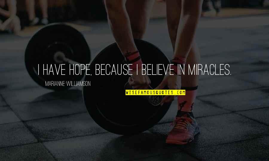 Uninstitutional Quotes By Marianne Williamson: I have hope, because I believe in miracles.