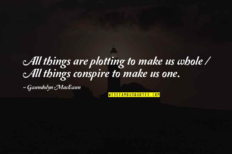 Uninstructed Quotes By Gwendolyn MacEwen: All things are plotting to make us whole