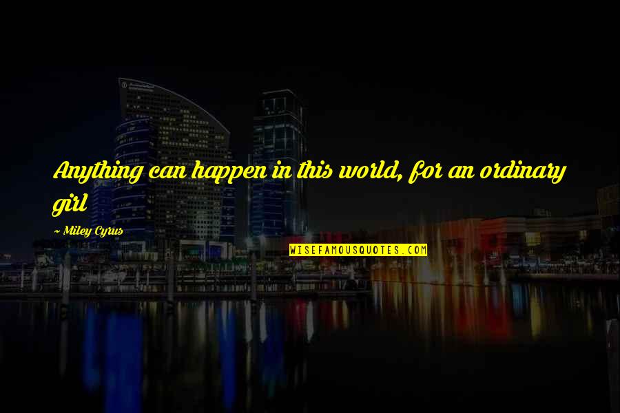 Uninsurable Dog Quotes By Miley Cyrus: Anything can happen in this world, for an Uninsurable Dog Quotes By Miley Cyrus: Anything can happen in this world, for an