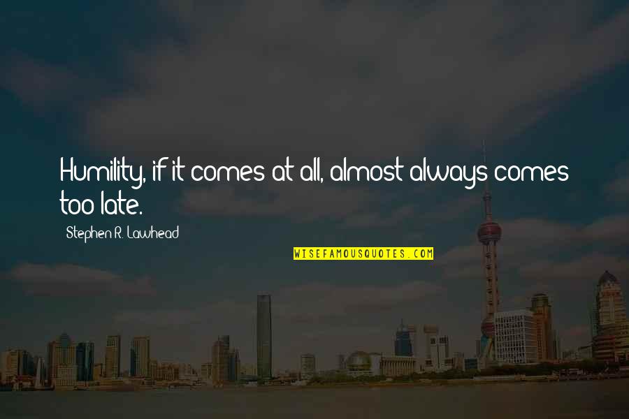 Uninsure Quotes By Stephen R. Lawhead: Humility, if it comes at all, almost always