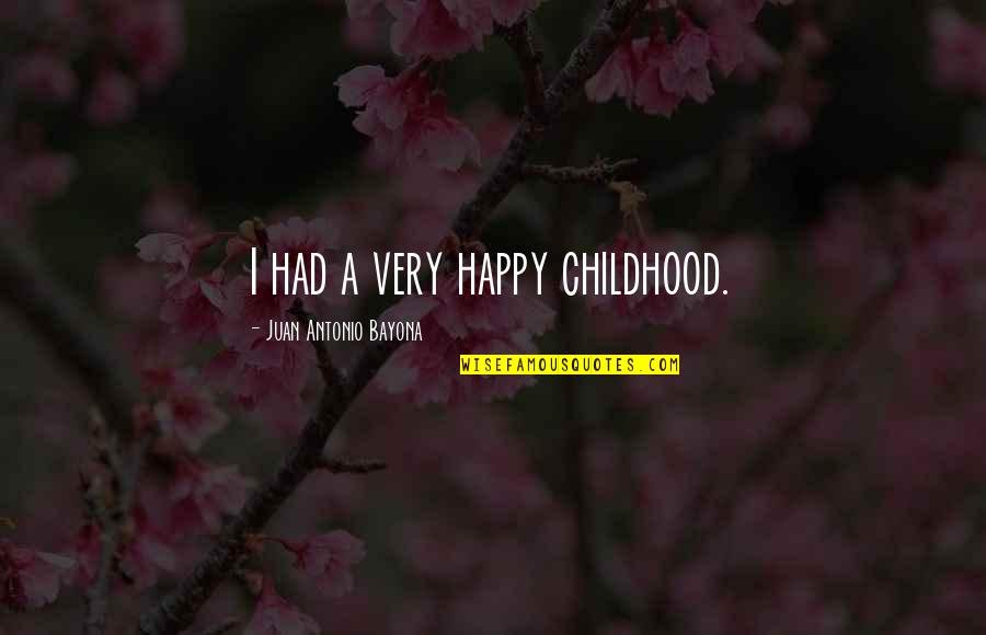 Unintellectual Quotes By Juan Antonio Bayona: I had a very happy childhood.