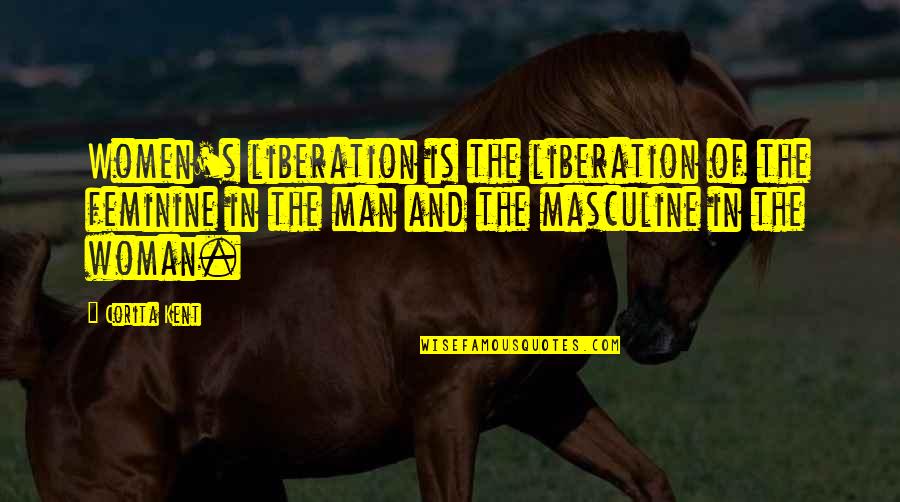 Unintelligble Quotes By Corita Kent: Women's liberation is the liberation of the feminine