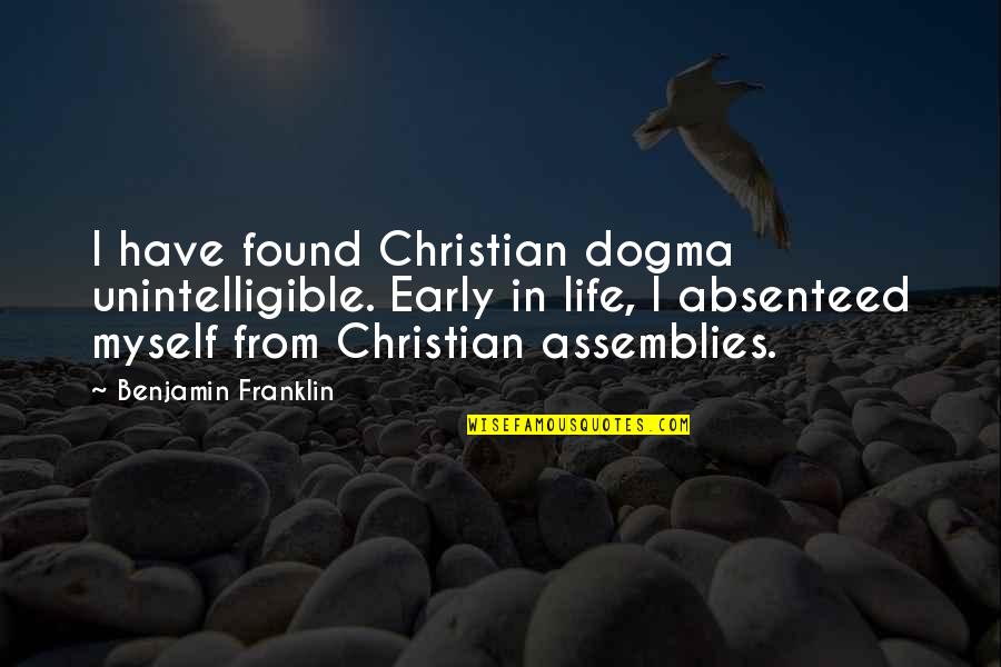 Unintelligible Quotes By Benjamin Franklin: I have found Christian dogma unintelligible. Early in