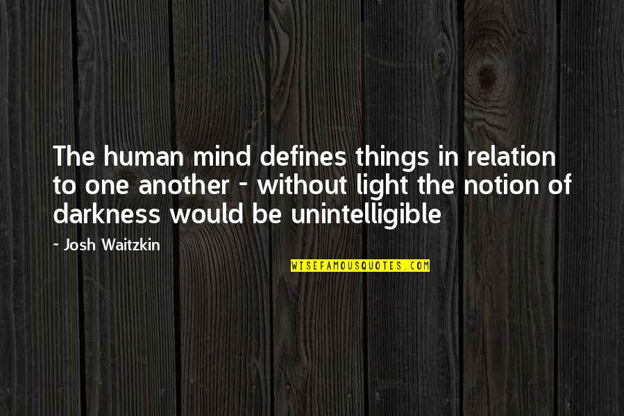 Unintelligible Quotes By Josh Waitzkin: The human mind defines things in relation to