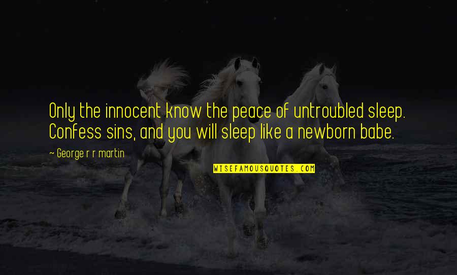 Unintelligible Speakers Quotes By George R R Martin: Only the innocent know the peace of untroubled Unintelligible Speakers Quotes By George R R Martin: Only the innocent know the peace of untroubled