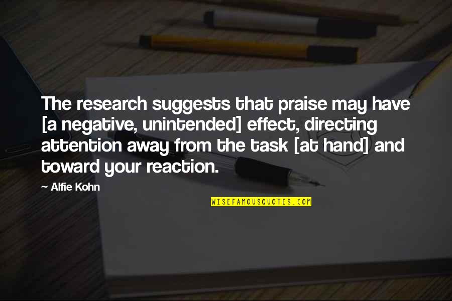 Unintended Quotes By Alfie Kohn: The research suggests that praise may have [a