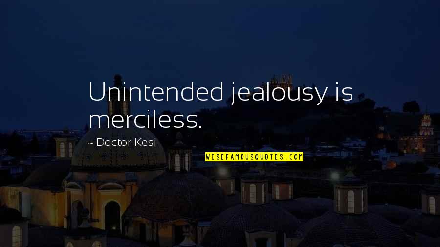 Unintended Quotes By Doctor Kesi: Unintended jealousy is merciless.