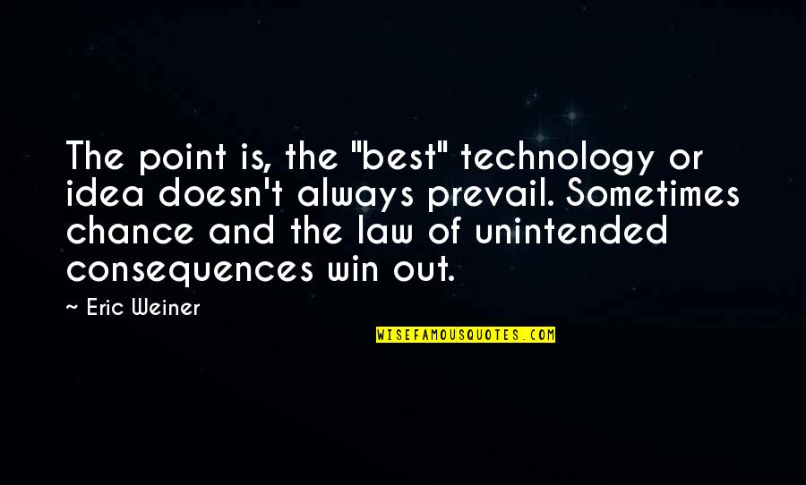 Unintended Quotes By Eric Weiner: The point is, the "best" technology or idea