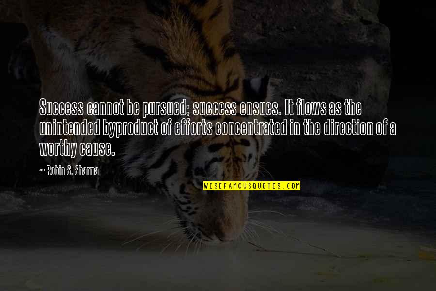 Unintended Quotes By Robin S. Sharma: Success cannot be pursued; success ensues. It flows