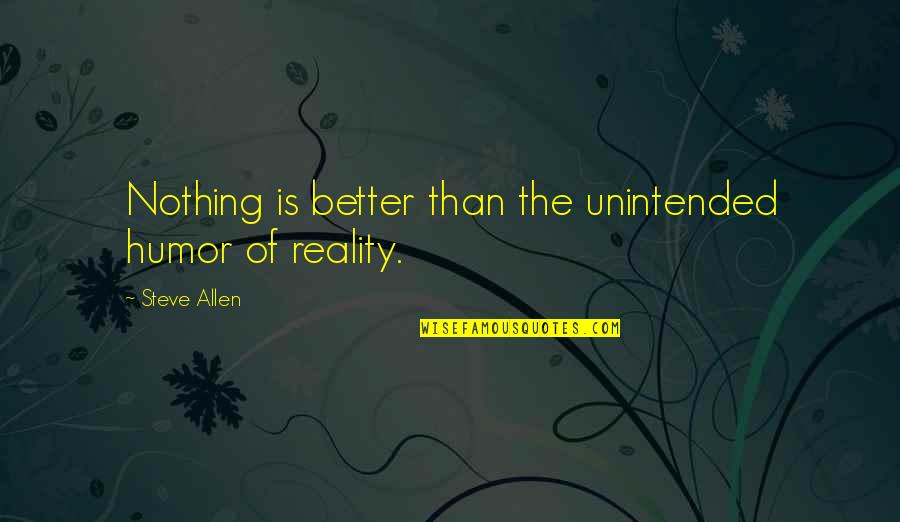 Unintended Quotes By Steve Allen: Nothing is better than the unintended humor of