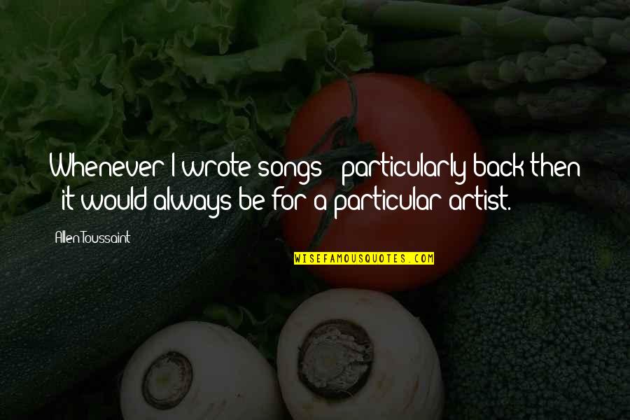 Unintentional Humour Quotes By Allen Toussaint: Whenever I wrote songs - particularly back then
