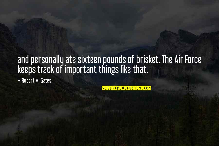 Unintentional Mistake Quotes By Robert M. Gates: and personally ate sixteen pounds of brisket. The