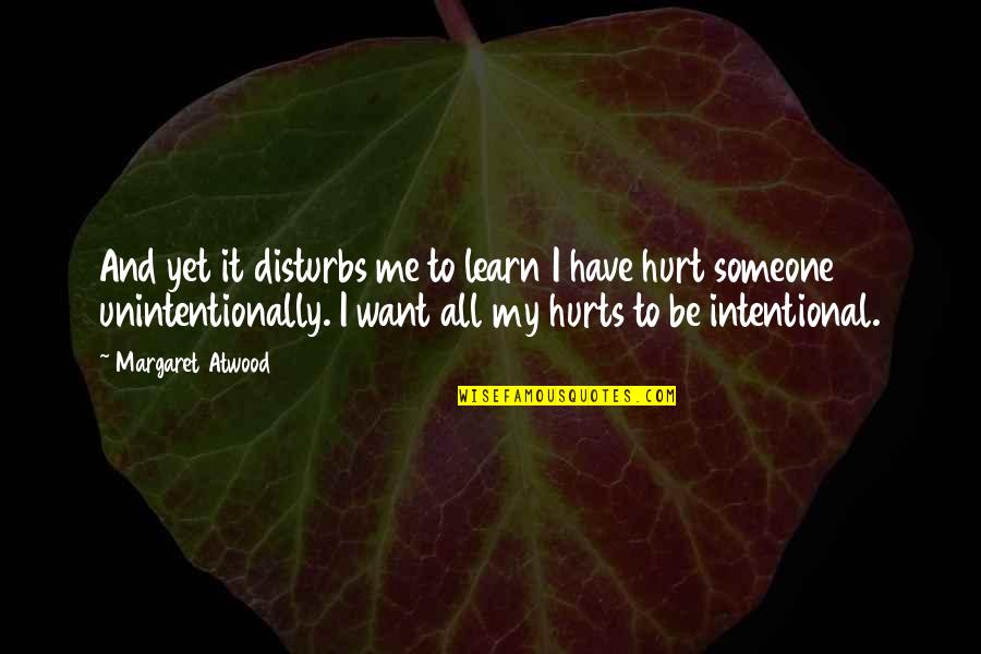 Unintentionally Hurt Quotes By Margaret Atwood: And yet it disturbs me to learn I