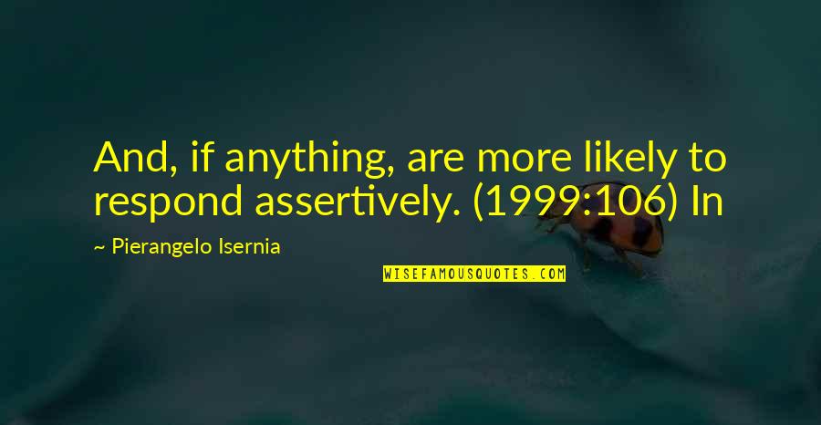 Unintentionally Hurt Someone's Feelings Quotes By Pierangelo Isernia: And, if anything, are more likely to respond