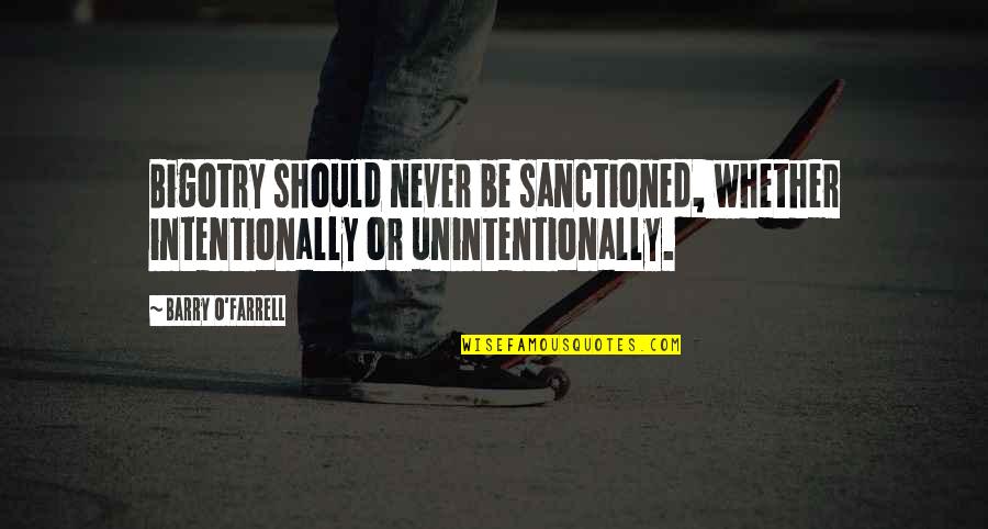 Unintentionally Quotes By Barry O'Farrell: Bigotry should never be sanctioned, whether intentionally or