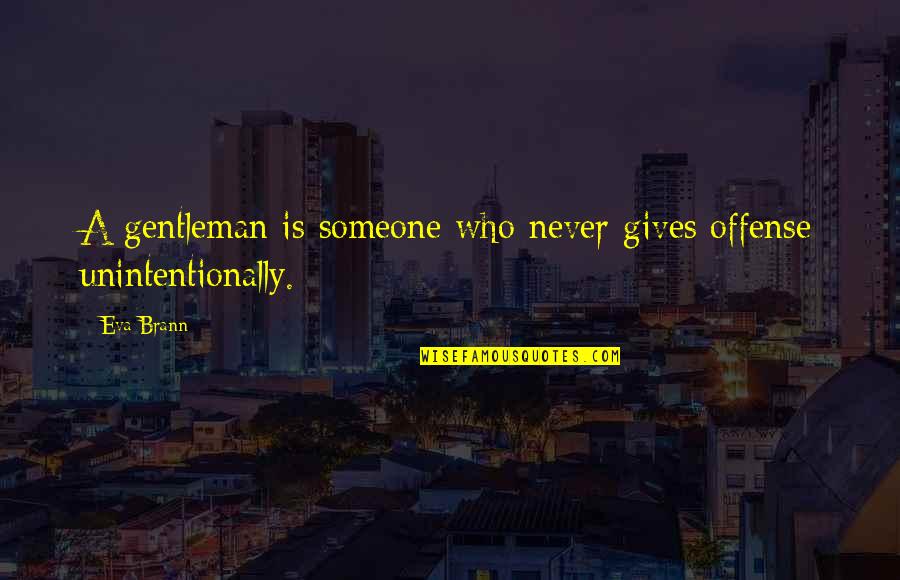 Unintentionally Quotes By Eva Brann: A gentleman is someone who never gives offense