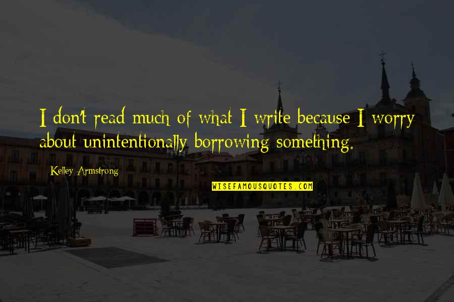 Unintentionally Quotes By Kelley Armstrong: I don't read much of what I write Unintentionally Quotes By Kelley Armstrong: I don't read much of what I write