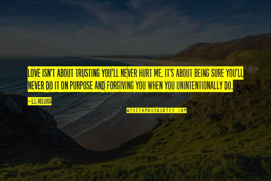 Unintentionally Quotes By L.L. Kellogg: Love isn't about trusting you'll never hurt me.