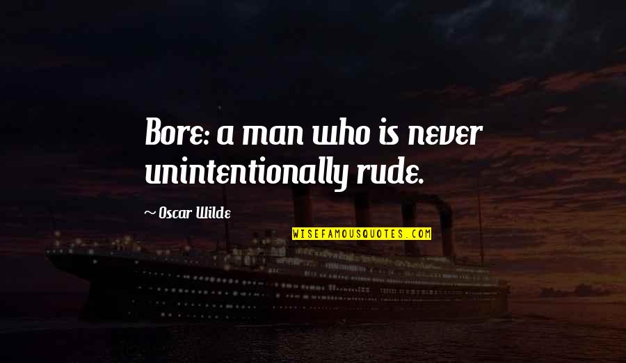 Unintentionally Quotes By Oscar Wilde: Bore: a man who is never unintentionally rude.