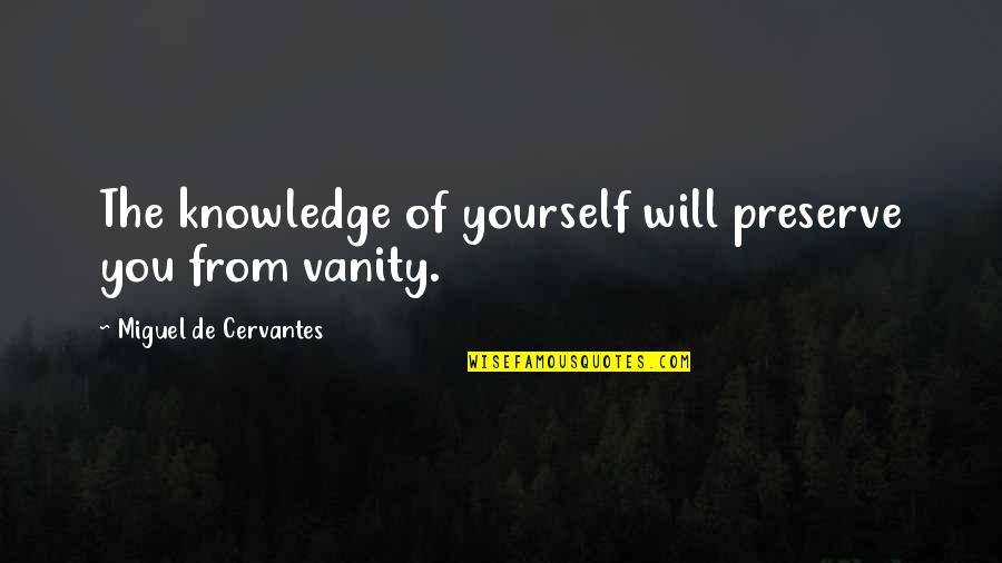 Uninter Quotes By Miguel De Cervantes: The knowledge of yourself will preserve you from