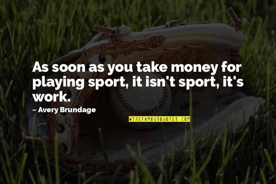 Uninterchangeable Quotes By Avery Brundage: As soon as you take money for playing