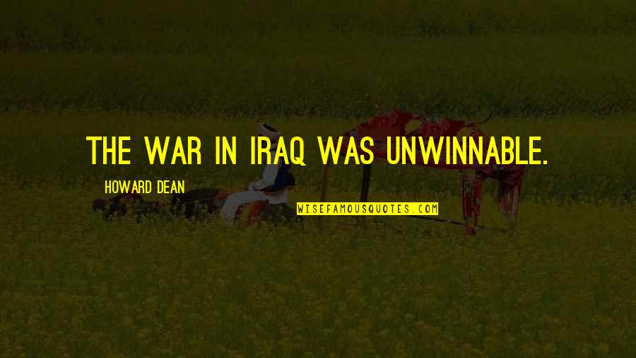 Uninterest Quotes By Howard Dean: The war in Iraq was unwinnable.