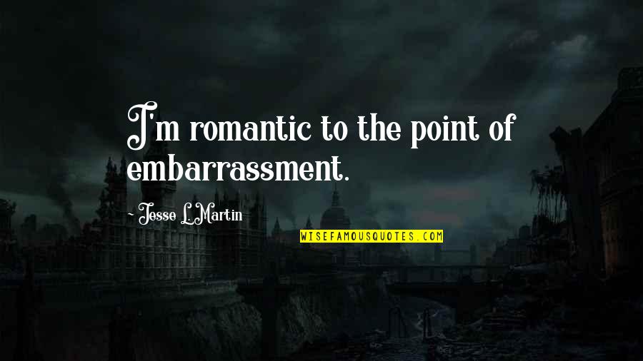 Uninterested Love Quotes By Jesse L. Martin: I'm romantic to the point of embarrassment.