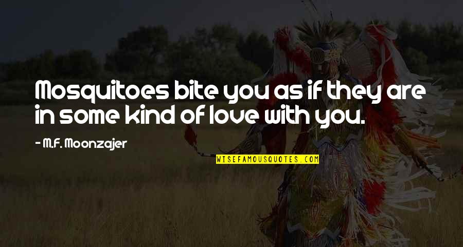 Uninterested Love Quotes By M.F. Moonzajer: Mosquitoes bite you as if they are in