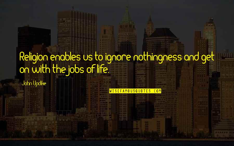 Uninteresting Life Quotes By John Updike: Religion enables us to ignore nothingness and get