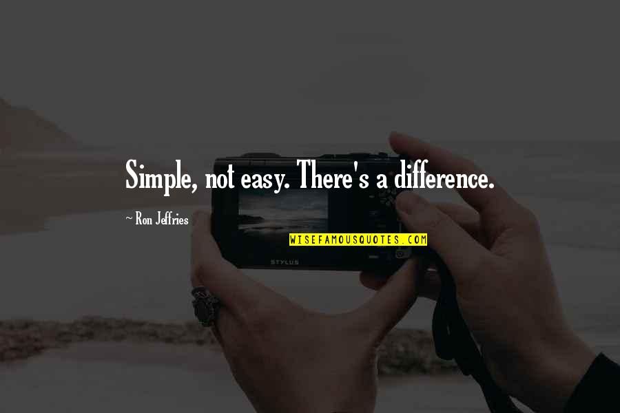 Uninteresting Life Quotes By Ron Jeffries: Simple, not easy. There's a difference.