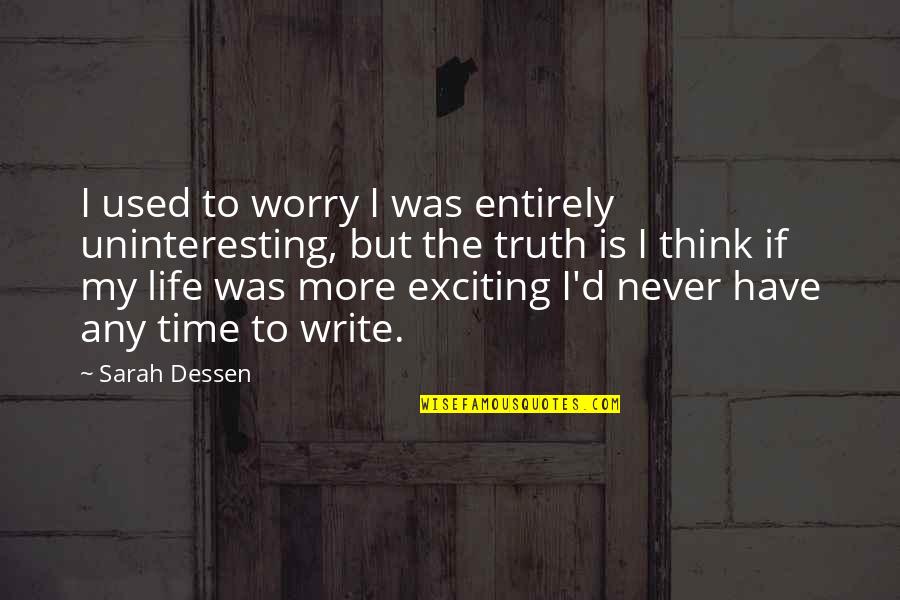 Uninteresting Life Quotes By Sarah Dessen: I used to worry I was entirely uninteresting,