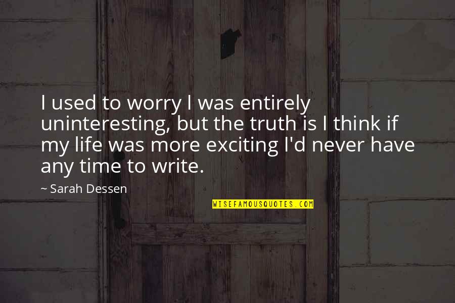 Uninteresting Life Quotes By Sarah Dessen: I used to worry I was entirely uninteresting, Uninteresting Life Quotes By Sarah Dessen: I used to worry I was entirely uninteresting,