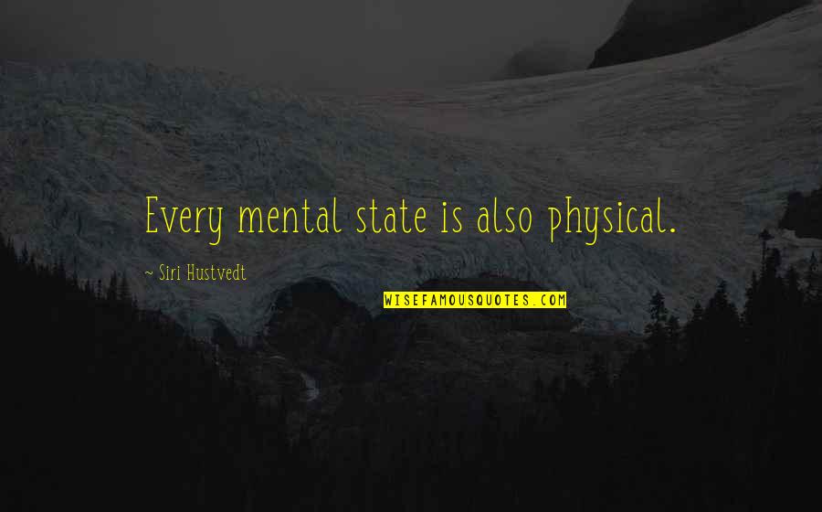 Uninteresting Life Quotes By Siri Hustvedt: Every mental state is also physical. Uninteresting Life Quotes By Siri Hustvedt: Every mental state is also physical.