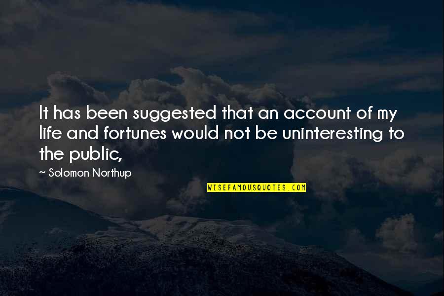 Uninteresting Life Quotes By Solomon Northup: It has been suggested that an account of