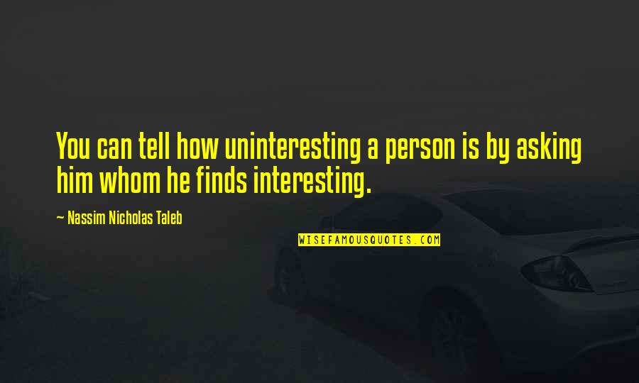 Uninteresting Quotes By Nassim Nicholas Taleb: You can tell how uninteresting a person is Uninteresting Quotes By Nassim Nicholas Taleb: You can tell how uninteresting a person is
