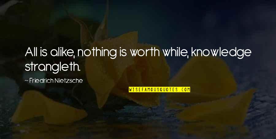 Uninterpenetratingly Quotes By Friedrich Nietzsche: All is alike, nothing is worth while, knowledge