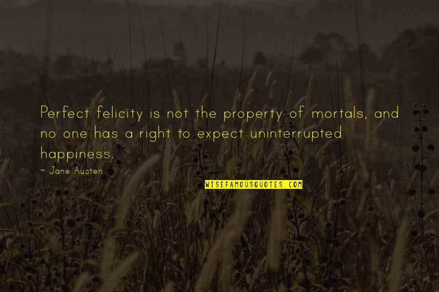 Uninterrupted Quotes By Jane Austen: Perfect felicity is not the property of mortals,